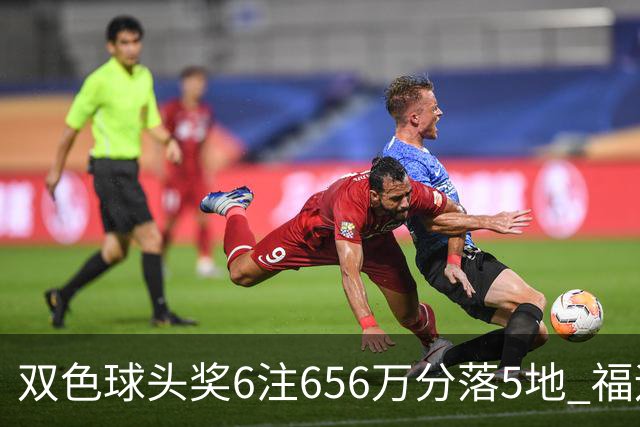 双色球头奖6注656万分落5地 福运奖开813万注